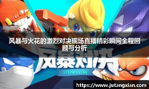 风暴与火花的激烈对决现场直播精彩瞬间全程回顾与分析